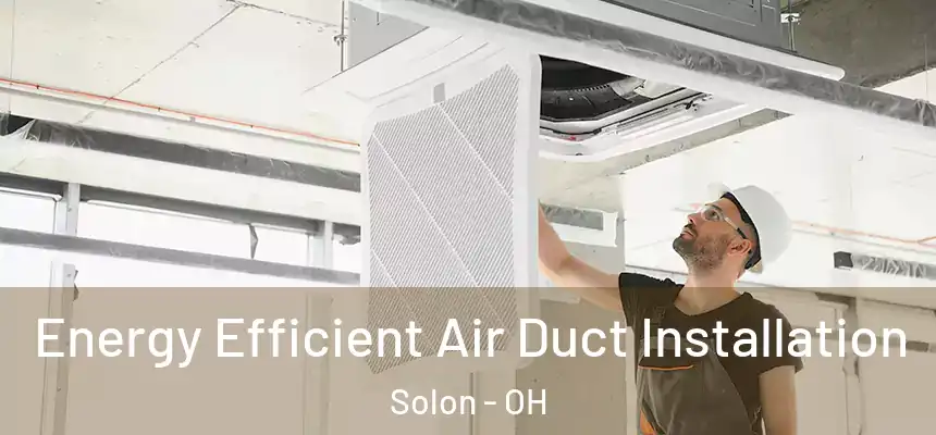  Energy Efficient Air Duct Installation Solon - OH