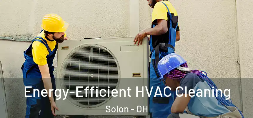 Energy-Efficient HVAC Cleaning Solon - OH